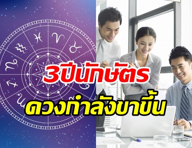 เผยดวง 3 ปีนักษัตร  น้ำขึ้นให้รีบตัก รีบสร้างตัว -งานมีความก้าวหน้า 