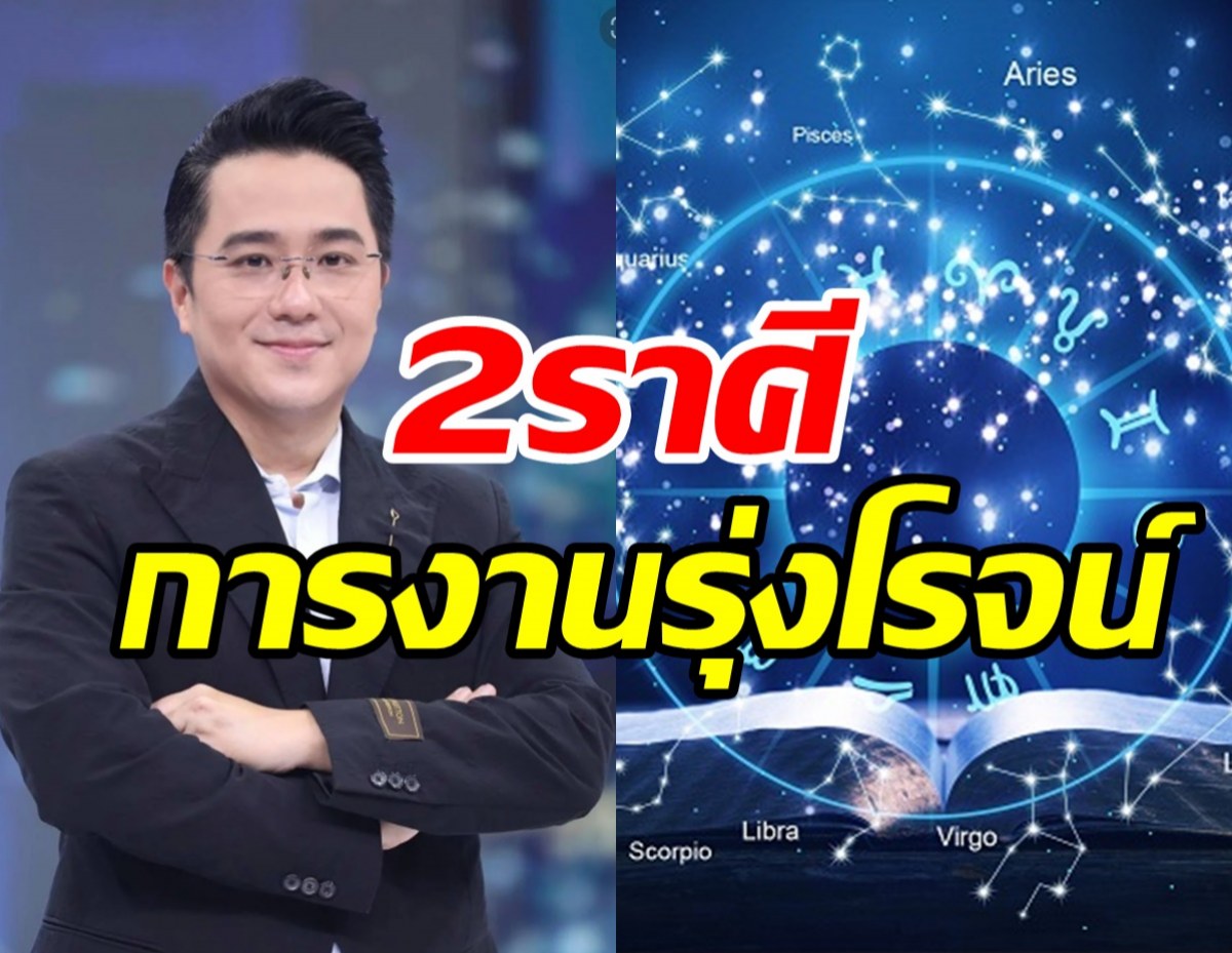  หมอช้าง เผย2ราศีดวงการงานรุ่งโรจน์ แต่ต้องระวัง...?