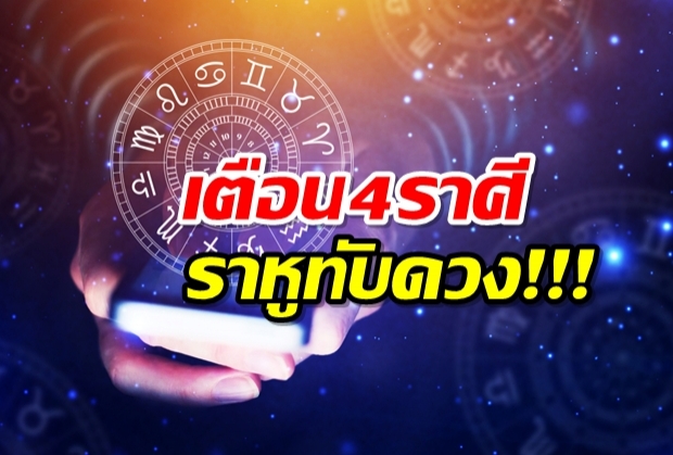 ดวง 4 ราศี เตือนเจอภัย-ราหูอมจันทร์ 