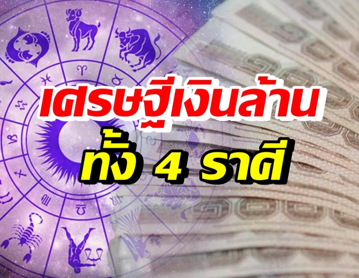 4 ราศีต่อไปนี้ ดวงเศรษฐีเงินล้าน มีเกณฑ์ได้บ้าน-รถ-ธุรกิจ