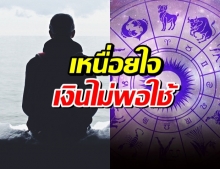 6 ราศี เหนื่อยใจ เงินไม่พอใช้ ชีวิตไม่มีความสุข