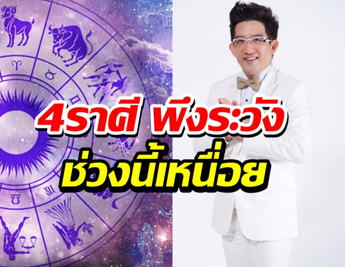 4ราศี พึงระวัง ช่วงนี้เหนื่อย-ทำอะไรก็มีแต่เรื่อง!