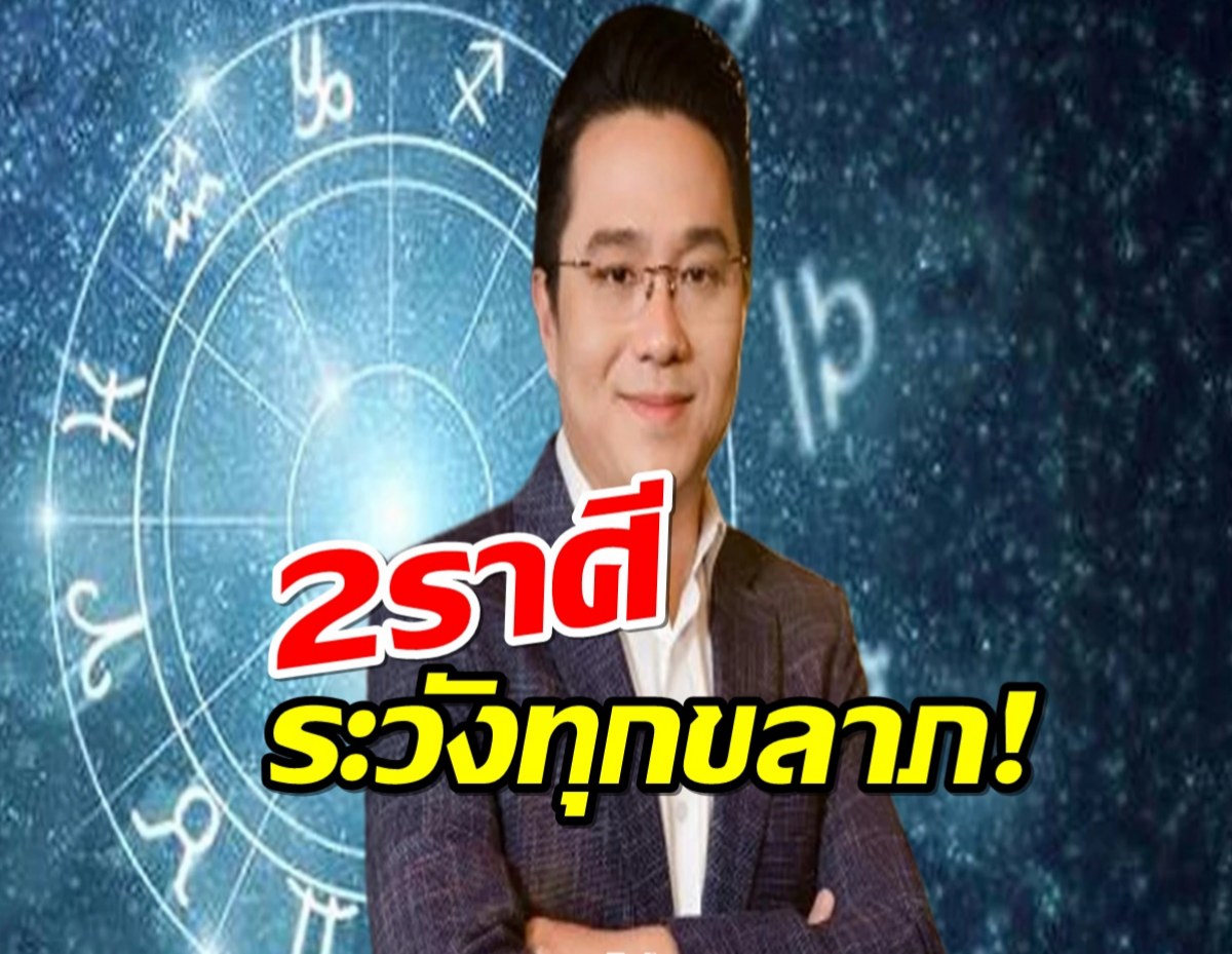 หมอช้าง เผย 2 ราศีดวงพุ่งแรง แต่มีทุกขลาภ 