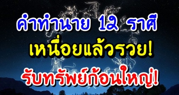 เปิดคำทำนายทั้ง 12 ราศี เช็กเลย! ราศีใดช่วงนี้เหนื่อยแล้วจะรวย เตรียมรับทรัพย์ก้อนใหญ่!