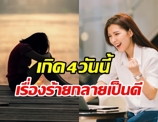   คนเกิดวันไหนมีเกณฑ์เจอเรื่องร้าย ๆ แต่สุดท้ายจะกลายเป็นดี