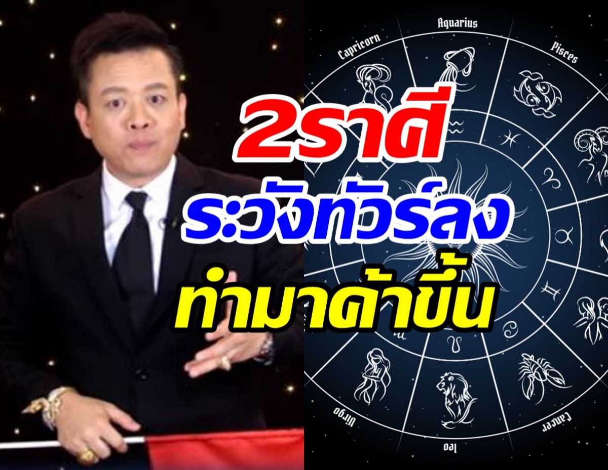  หมอลักษณ์เผยชะตา2ราศีแตกต่างราวฟ้าเหว ระวังทัวร์ลง-ทำมาค้าขึ้น