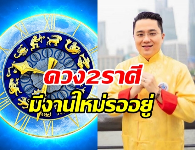 หมอช้าง เผย 2 ราศี มีเกณฑ์เปลี่ยนงานใหม่ เหนื่อยแต่ประสบผลสำเร็จ