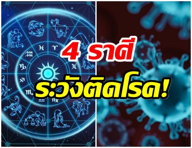 เตือนระวัง 4 ราศี ในช่วงนี้ ต้องระวังเรื่องสุขภาพ อาจติดโรคได้ง่าย